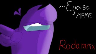 Egoist Meme — RODAMRIX — [upl. by Trah]