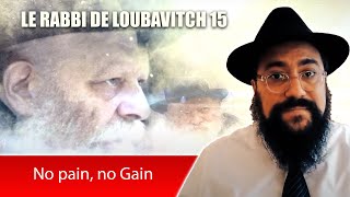 LE RABBI DE LOUBAVITCH 15  No pain no Gain  RABBI MENAHEM MENDEL SCHNEERSON [upl. by Henghold]