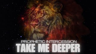 Prophetic Intercession  Take me deeper [upl. by Ifill]