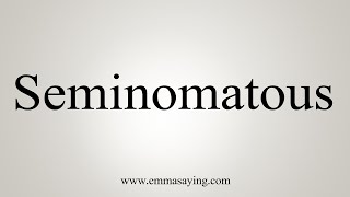 How To Say Seminomatous [upl. by Trakas397]