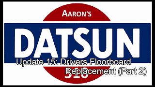 Datsun 510 Drivers Side Floor Board Replacement Part 2 Ep 15 [upl. by Akitan]