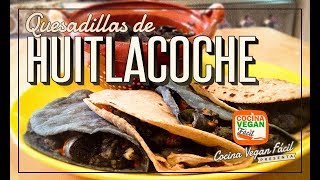 Quesadillas de huitlacoche  Cocina Vegan Fácil [upl. by Konopka]