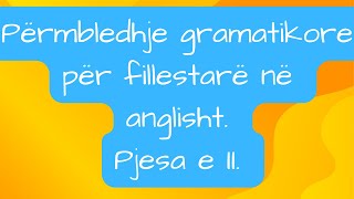 Përmbledhje gramatikore për fillestarë në anglisht Pjesa e dytë [upl. by Mordy]