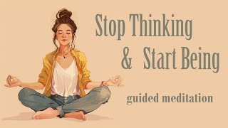 Stop Thinking amp Start Being Guided Meditation [upl. by Brower]