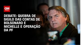 Debate Quebra de sigilo das contas de Bolsonaro e Michelle e operação da PF  O GRANDE DEBATE [upl. by Cacilia]