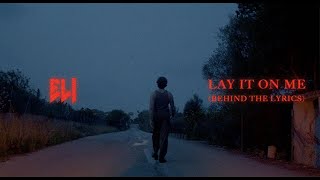 ELI – LAY IT ON ME Behind The Lyrics [upl. by Shornick]