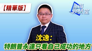 沈逸：特朗普永遠只看自己成功的地方 沈逸說 台海政情室 [upl. by Htnamas]