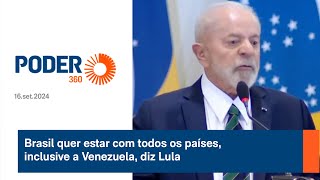 Brasil quer estar com todos os países inclusive a Venezuela diz Lula [upl. by Gerrie]