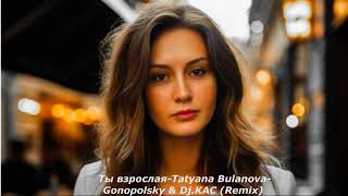 Ты взрослая Tatyana Bulanova Gonopolsky amp Dj KAC Remix [upl. by Nage566]