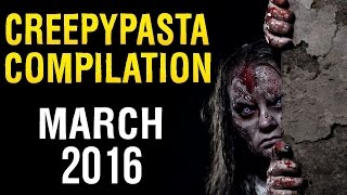 CREEPYPASTA COMPILATION MARCH 2016 [upl. by Etnud682]