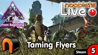 ARK Extinction TAMING FLYERS  Ep5 NOOBLETS LIVE Streamed [upl. by Katrine]