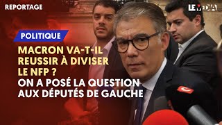 MACRON VATIL RÉUSSIR À DIVISER LE NFP  ON A POSÉ LA QUESTION AUX DÉPUTÉS DE GAUCHE [upl. by Brest224]