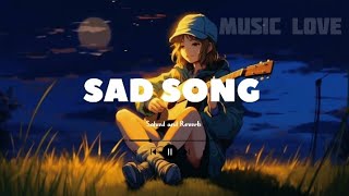 Sad song 🪷 Slowed amp Reverb ❤️ Love Song 😍 Heart Touching Song [upl. by Aenyl]