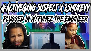 ActiveGxng Suspect X 2Smokeyy  Plugged In WFumez The Engineer REACTION [upl. by Rekab]