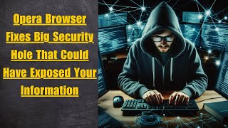 Opera Browser Fixes Big Security Hole That Could Have Exposed Your Information [upl. by Blen]