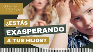 ¿Estás exasperando a tus hijos  Que amen a sus hijos [upl. by Wivina]