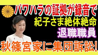 紀子さまに更迭された元秋篠宮家職員が、集団訴訟！「この役立たず！」「失せろ！」の絶叫もボイスレコーダー録音でパワハラの証拠も提出 [upl. by Lauder284]