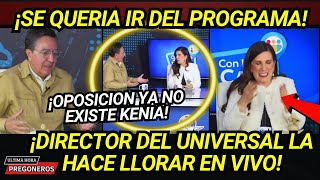 ¡SE QUERIA IR DEL PROGRAMA OPOSICION YA NO EXISTE KENIA DIRECTOR DEL UNIVERSAL LA HACE LLORAR [upl. by Celestina]