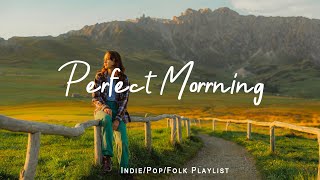 Perfect Morrning  Happy songs to start your day  Best IndiePopFolkAcoustic Playlist [upl. by Filberto516]