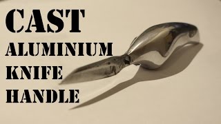 How to Make a Knife With a Cast Aluminium Handle [upl. by Esnahc509]