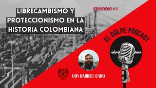 Librecambismo y proteccionismo en la historia colombiana El Golpe Podcast 1 [upl. by Marybeth]