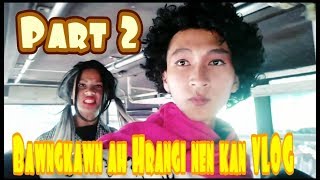 BAWNGKAWN ah Kungi leh Hrangi angin kan VLOG [upl. by Rambert]