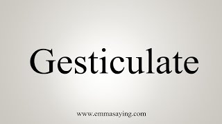 How To Say Gesticulate [upl. by Nylacaj]