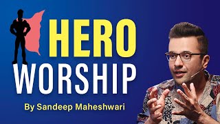 HERO WORSHIP  By Sandeep Maheshwari [upl. by Nnahgem565]