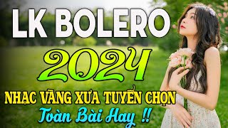 LK BOLERO 2024✅NHẠC TRỮ TÌNH BẤT HỦ HAY NHẤT TUYỂN CHỌN✅ NHẠC VÀNG HẢI NGOẠI XƯA 2024 [upl. by Innoc]