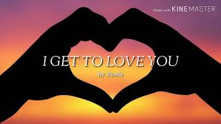 I GET TO LOVE YOU  By Ruelle Lyrics [upl. by Sigler]