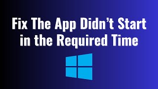 The App Didn’t Start in the Required Time on Windows 11 Solution [upl. by Jarib]