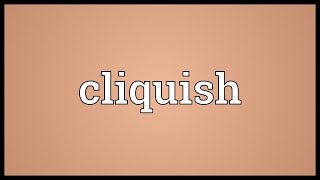 Cliquish Meaning [upl. by Eilema277]