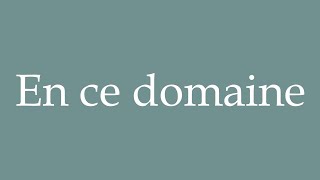 How to Pronounce En ce domaine In this field Correctly in French [upl. by Xirtaeb]