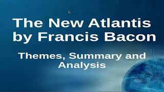 The New Atlantis by Francis Bacon Themes Summary and Analysis [upl. by Tertius]