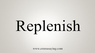 How To Say Replenish [upl. by Goulder599]