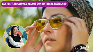 Lentes y armazones hechos con material reciclado marthamejía  clorofila VÉRTIGOPOLÍTICO [upl. by Hbaruas329]