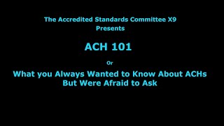 ACH 101  Information about the ACH Payment System presented by ASC X9 [upl. by Anipsed]