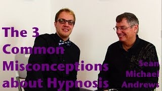 The 3 common misconceptions about hypnosis w Sean Michael Andrews [upl. by Alyse]