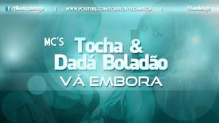 Mcs Tocha amp Dadá Boladão  Vá Embora [upl. by Lesly]