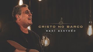 Nani Azevedo  Cristo no barco vídeo oficial [upl. by Darrell379]