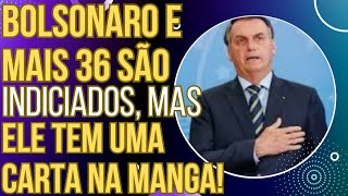 URGENTE Bolsonaro e mais 36 são indiciados mas ele tem uma carta na manga [upl. by Gabrielli]