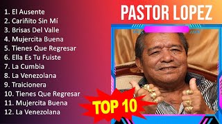 Pastor Lopez 2023  10 Grandes Exitos  El Ausente Cariñito Sin Mí Brisas Del Valle Mujercita [upl. by Leirda]