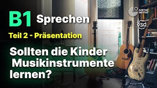 Sollten die Kinder Musikinstrumente lernen  Sprechen Teil 2 B1 Zertifikat  Goethe amp ÖSD [upl. by Eynenihc]