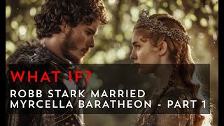 What if Robb Stark married Myrcella Baratheon  Part 1  Game of Thrones What If [upl. by Monetta6]