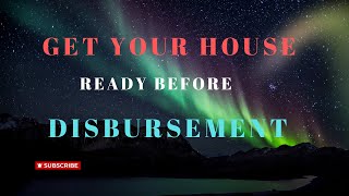 GET YOUR HOUSE READY BEFORE DISBURSEMENT funding disbursement [upl. by Aissela]