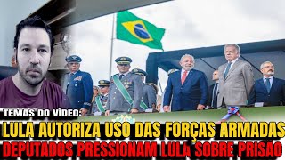 2 LULA AUTORIZA FORÇAS ARMADAS A ATUAREM E CHOCA DIREITA DEPUTADOS PRESSIONAM LULA A ENDOSSAR PRI [upl. by Manouch]