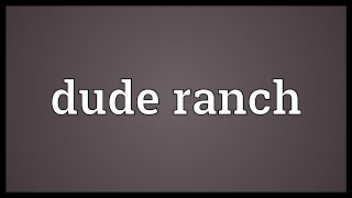 Dude ranch Meaning [upl. by Annaeerb147]