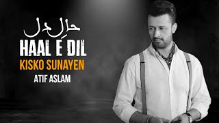 Haal e Dil Kisko Sunaein  Atif Aslam [upl. by Charisse676]