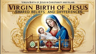 quotVirgin Birth of jesus in Christianity and Islam Shared Beliefs and Differencesquot [upl. by Wallinga]