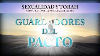 Sexualidad y Toráh  Guardadores del Pacto 4 [upl. by Notrom]